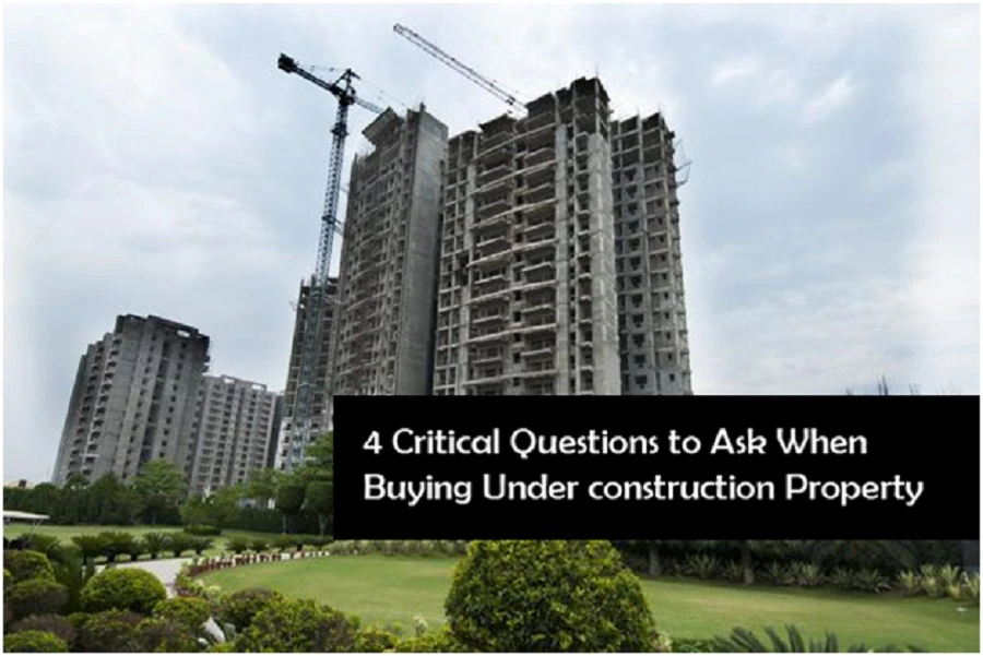 4 critical questions to ask when buying underconstruction property 823848